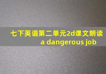 七下英语第二单元2d课文朗读a dangerous job